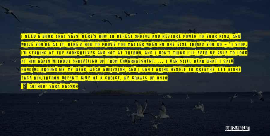 Sara Raasch Quotes: I Need A Book That Says 'here's How To Defeat Spring And Restore Power To Your King, And While You're