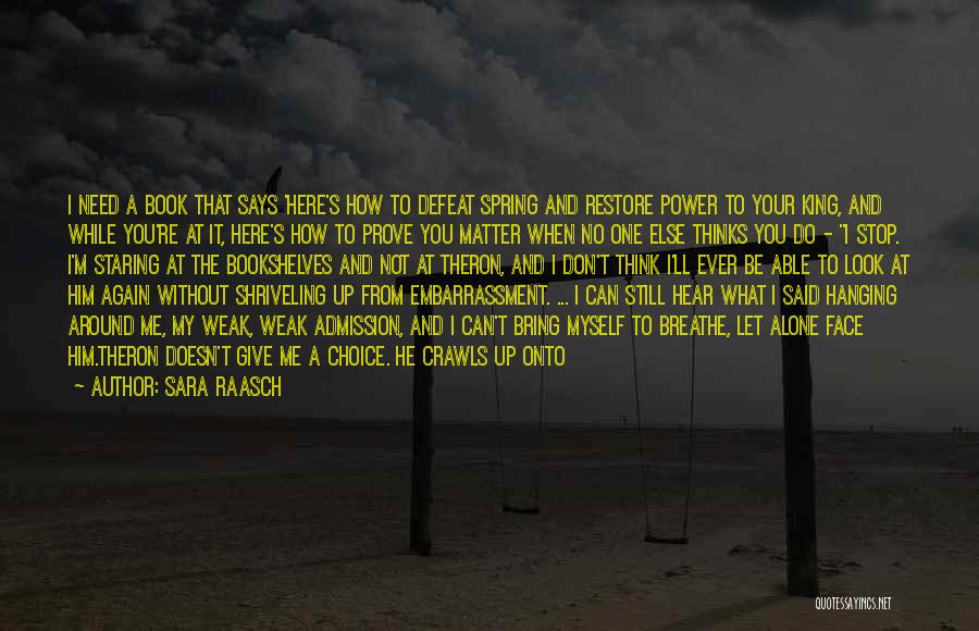 Sara Raasch Quotes: I Need A Book That Says 'here's How To Defeat Spring And Restore Power To Your King, And While You're