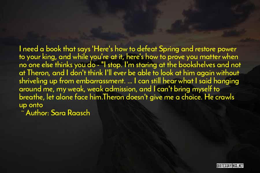 Sara Raasch Quotes: I Need A Book That Says 'here's How To Defeat Spring And Restore Power To Your King, And While You're