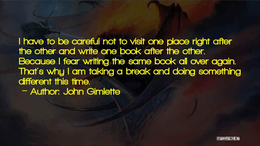 John Gimlette Quotes: I Have To Be Careful Not To Visit One Place Right After The Other And Write One Book After The