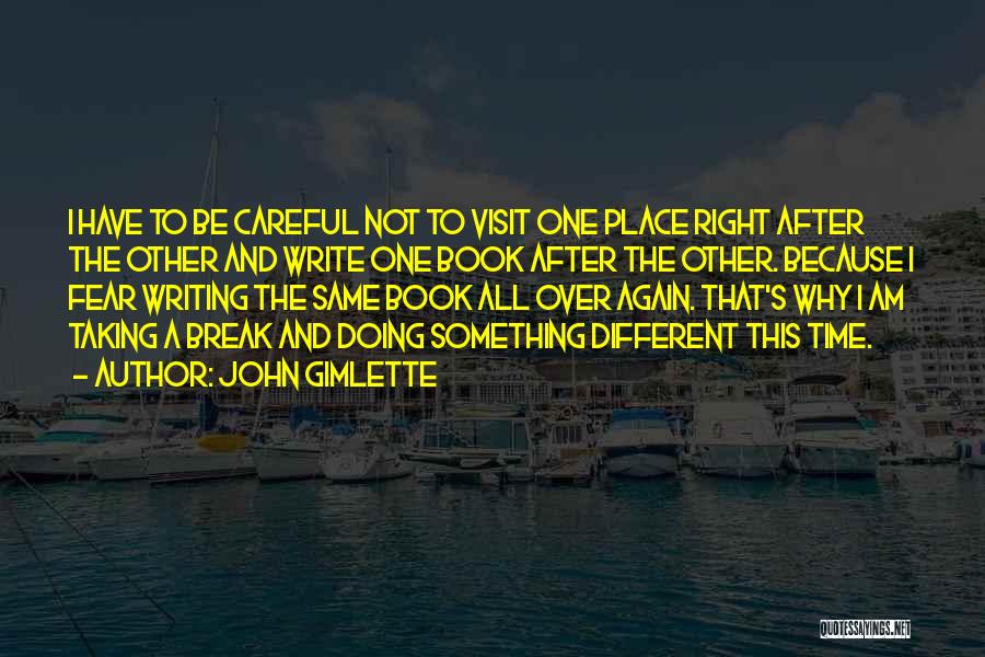 John Gimlette Quotes: I Have To Be Careful Not To Visit One Place Right After The Other And Write One Book After The