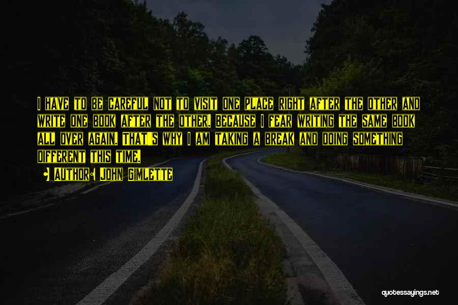 John Gimlette Quotes: I Have To Be Careful Not To Visit One Place Right After The Other And Write One Book After The