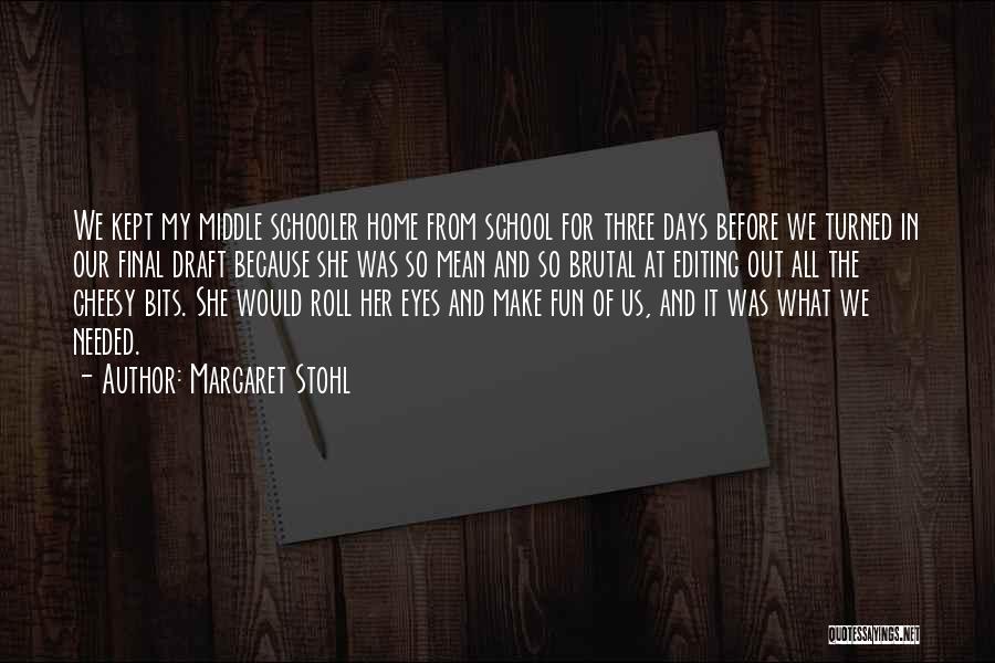 Margaret Stohl Quotes: We Kept My Middle Schooler Home From School For Three Days Before We Turned In Our Final Draft Because She