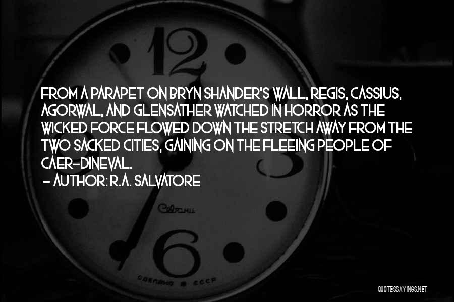 R.A. Salvatore Quotes: From A Parapet On Bryn Shander's Wall, Regis, Cassius, Agorwal, And Glensather Watched In Horror As The Wicked Force Flowed