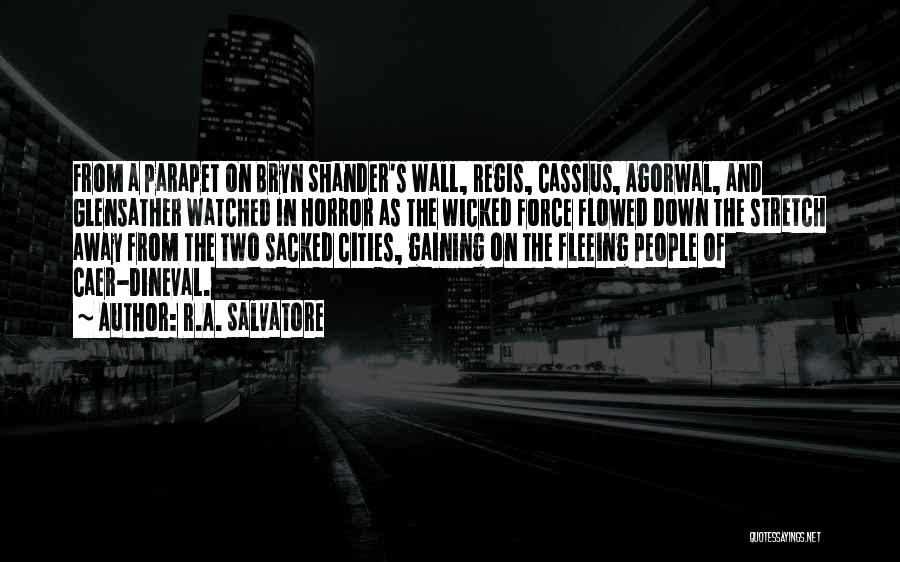 R.A. Salvatore Quotes: From A Parapet On Bryn Shander's Wall, Regis, Cassius, Agorwal, And Glensather Watched In Horror As The Wicked Force Flowed