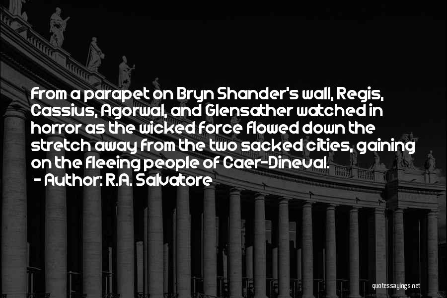 R.A. Salvatore Quotes: From A Parapet On Bryn Shander's Wall, Regis, Cassius, Agorwal, And Glensather Watched In Horror As The Wicked Force Flowed