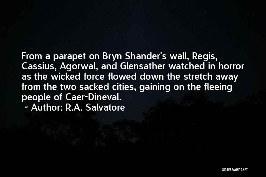 R.A. Salvatore Quotes: From A Parapet On Bryn Shander's Wall, Regis, Cassius, Agorwal, And Glensather Watched In Horror As The Wicked Force Flowed