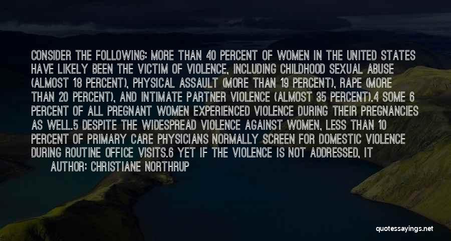 Christiane Northrup Quotes: Consider The Following: More Than 40 Percent Of Women In The United States Have Likely Been The Victim Of Violence,