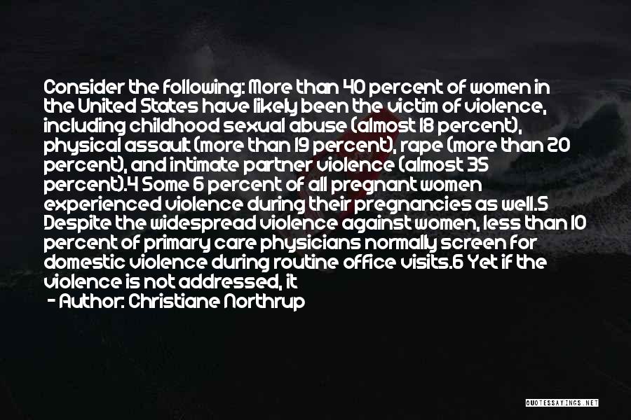 Christiane Northrup Quotes: Consider The Following: More Than 40 Percent Of Women In The United States Have Likely Been The Victim Of Violence,