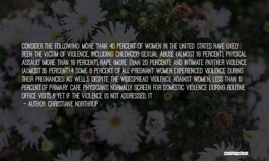 Christiane Northrup Quotes: Consider The Following: More Than 40 Percent Of Women In The United States Have Likely Been The Victim Of Violence,