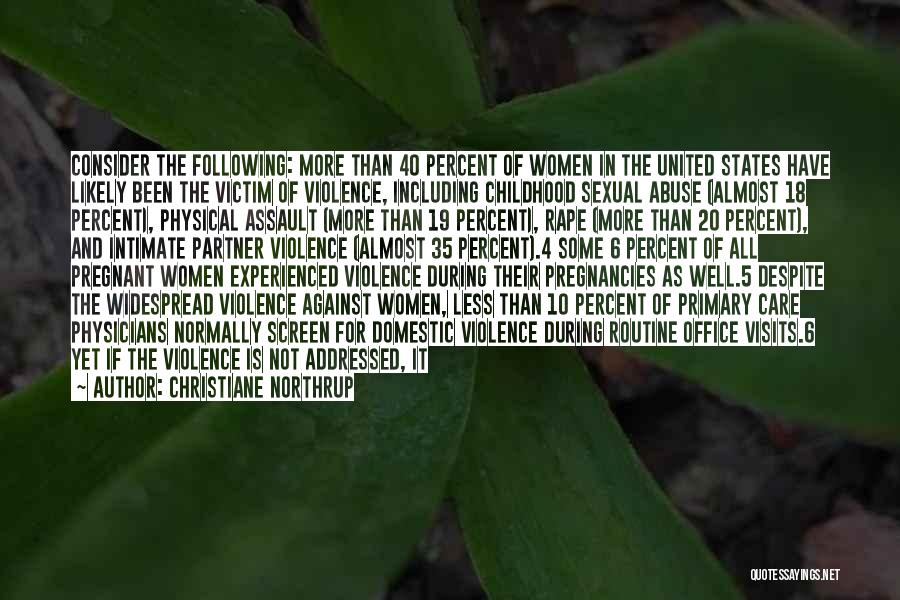 Christiane Northrup Quotes: Consider The Following: More Than 40 Percent Of Women In The United States Have Likely Been The Victim Of Violence,