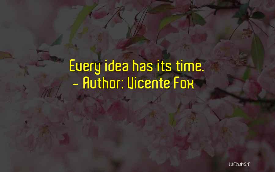 Vicente Fox Quotes: Every Idea Has Its Time.