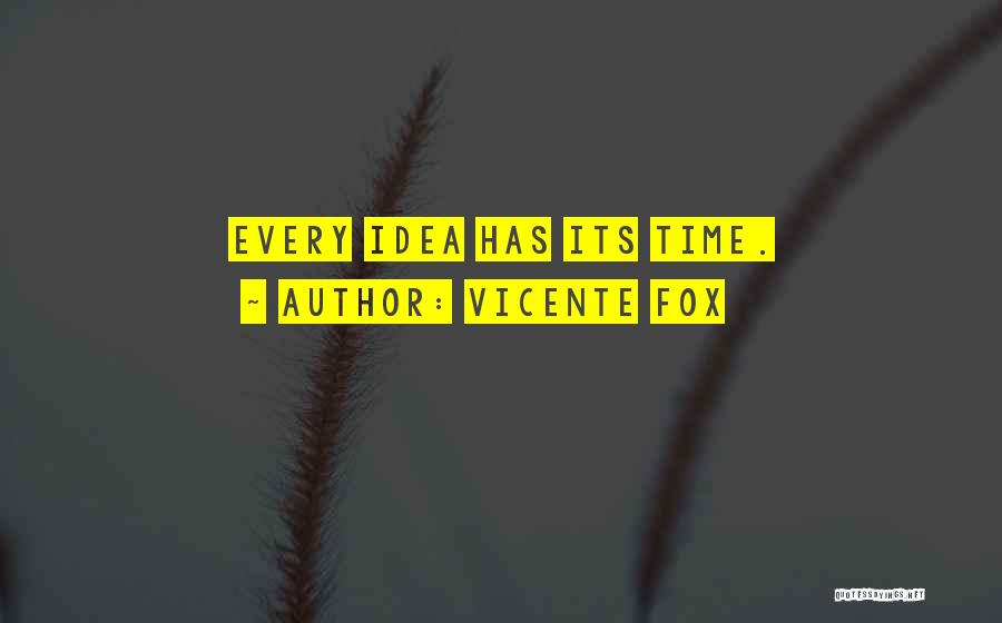 Vicente Fox Quotes: Every Idea Has Its Time.