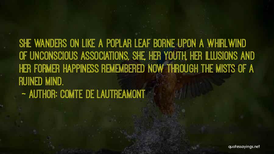 Comte De Lautreamont Quotes: She Wanders On Like A Poplar Leaf Borne Upon A Whirlwind Of Unconscious Associations, She, Her Youth, Her Illusions And