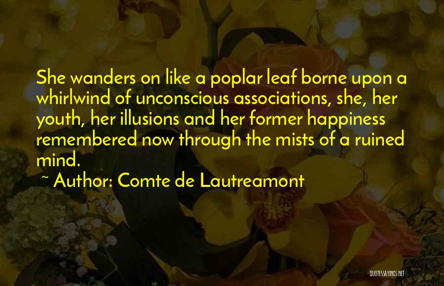 Comte De Lautreamont Quotes: She Wanders On Like A Poplar Leaf Borne Upon A Whirlwind Of Unconscious Associations, She, Her Youth, Her Illusions And