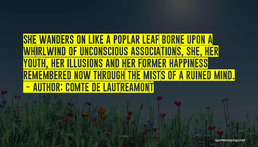 Comte De Lautreamont Quotes: She Wanders On Like A Poplar Leaf Borne Upon A Whirlwind Of Unconscious Associations, She, Her Youth, Her Illusions And