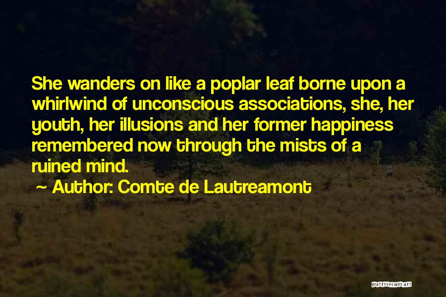 Comte De Lautreamont Quotes: She Wanders On Like A Poplar Leaf Borne Upon A Whirlwind Of Unconscious Associations, She, Her Youth, Her Illusions And