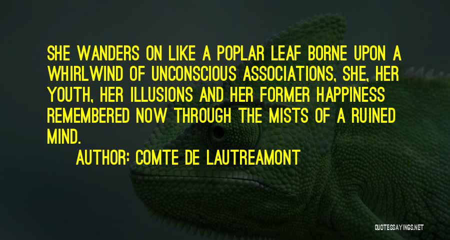 Comte De Lautreamont Quotes: She Wanders On Like A Poplar Leaf Borne Upon A Whirlwind Of Unconscious Associations, She, Her Youth, Her Illusions And