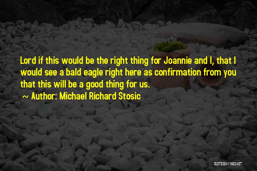 Michael Richard Stosic Quotes: Lord If This Would Be The Right Thing For Joannie And I, That I Would See A Bald Eagle Right