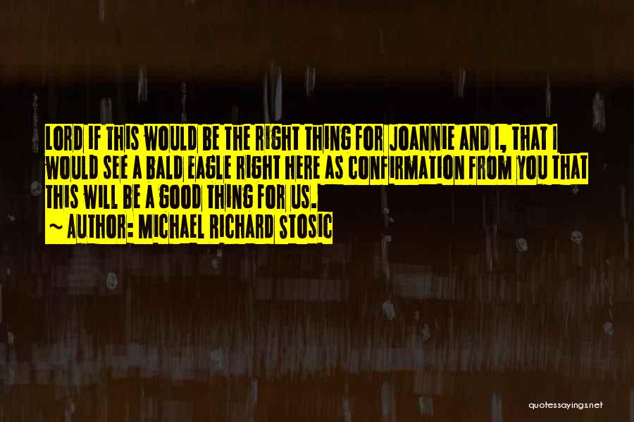 Michael Richard Stosic Quotes: Lord If This Would Be The Right Thing For Joannie And I, That I Would See A Bald Eagle Right