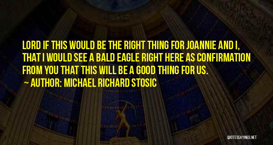 Michael Richard Stosic Quotes: Lord If This Would Be The Right Thing For Joannie And I, That I Would See A Bald Eagle Right