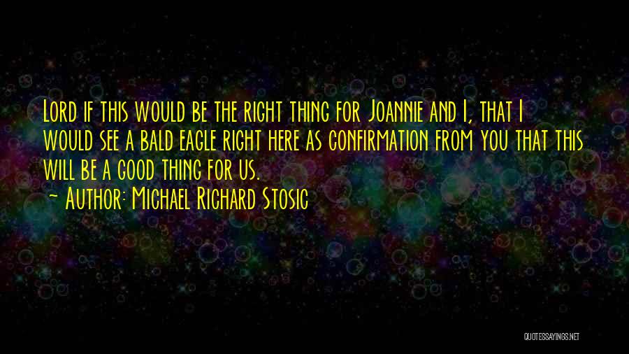 Michael Richard Stosic Quotes: Lord If This Would Be The Right Thing For Joannie And I, That I Would See A Bald Eagle Right
