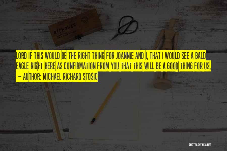 Michael Richard Stosic Quotes: Lord If This Would Be The Right Thing For Joannie And I, That I Would See A Bald Eagle Right