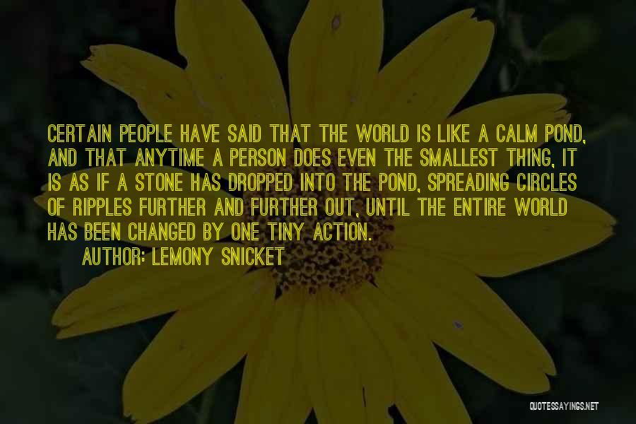 Lemony Snicket Quotes: Certain People Have Said That The World Is Like A Calm Pond, And That Anytime A Person Does Even The