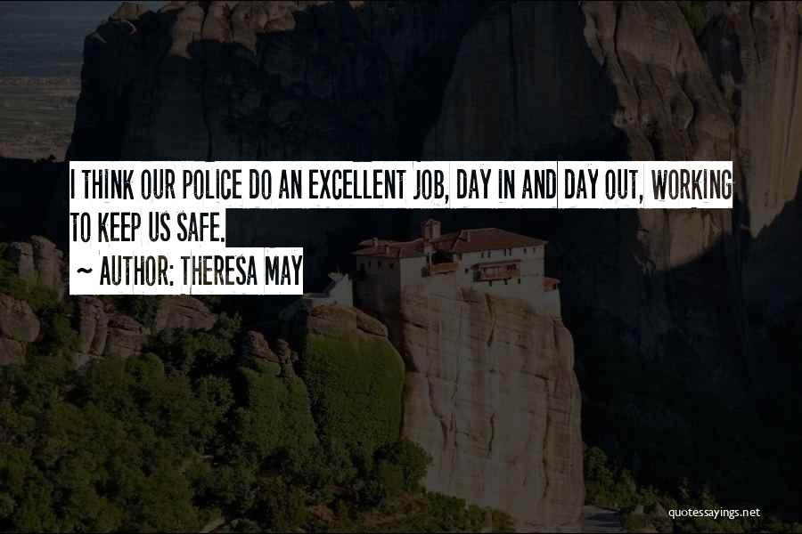 Theresa May Quotes: I Think Our Police Do An Excellent Job, Day In And Day Out, Working To Keep Us Safe.