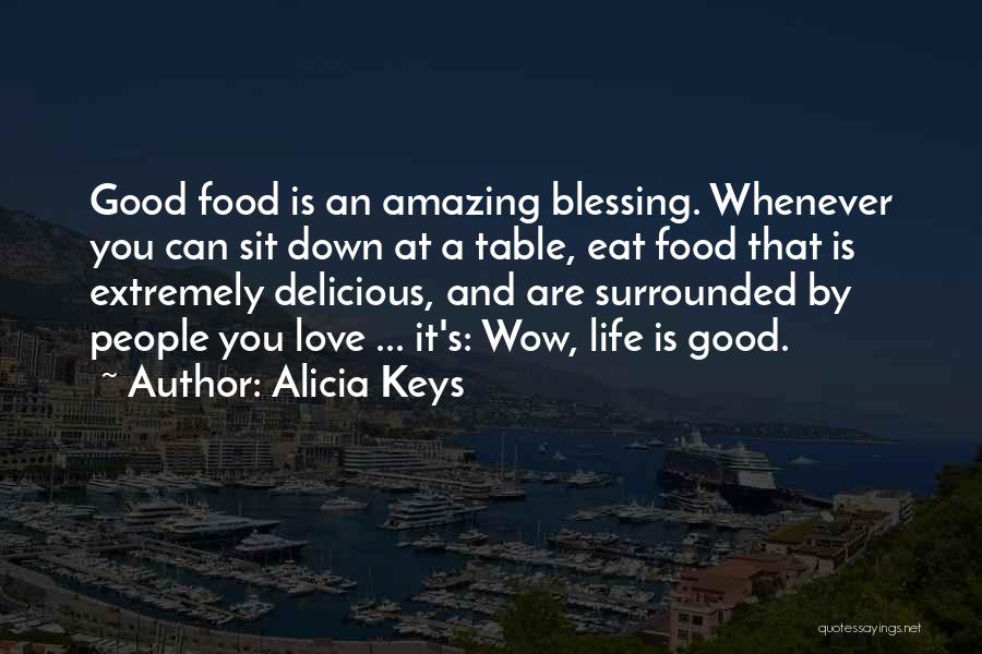 Alicia Keys Quotes: Good Food Is An Amazing Blessing. Whenever You Can Sit Down At A Table, Eat Food That Is Extremely Delicious,