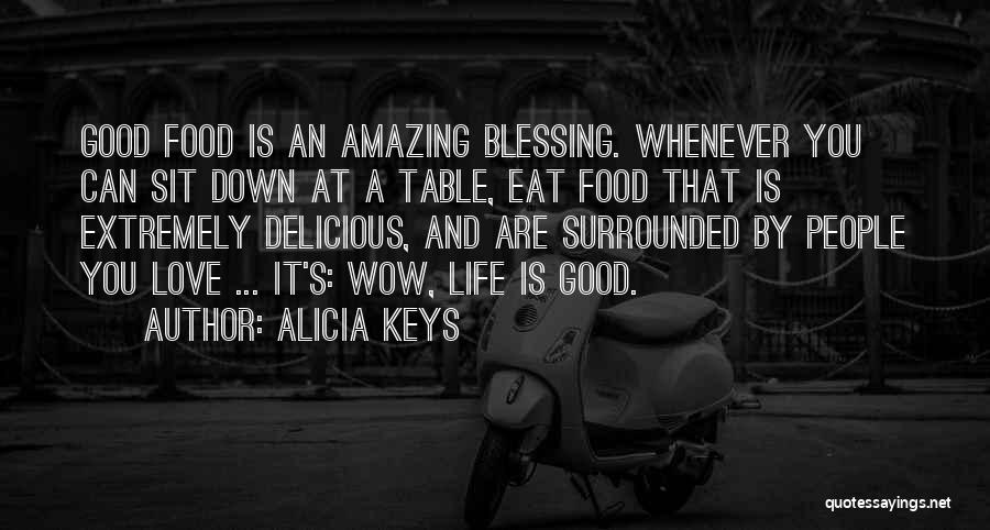 Alicia Keys Quotes: Good Food Is An Amazing Blessing. Whenever You Can Sit Down At A Table, Eat Food That Is Extremely Delicious,