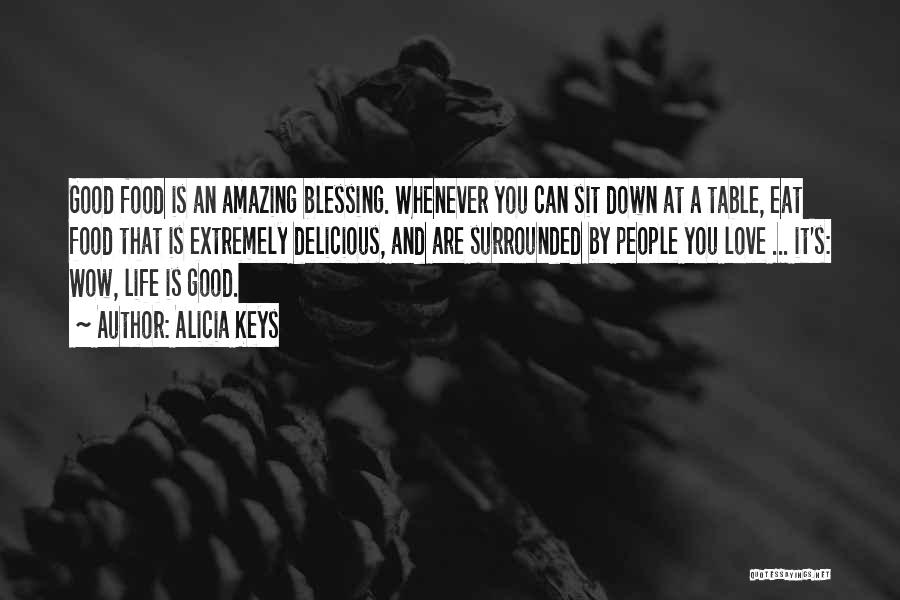 Alicia Keys Quotes: Good Food Is An Amazing Blessing. Whenever You Can Sit Down At A Table, Eat Food That Is Extremely Delicious,