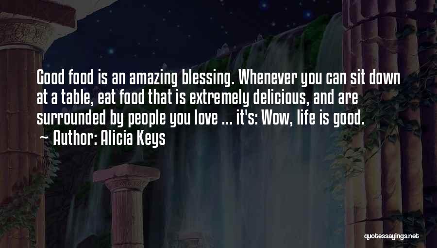 Alicia Keys Quotes: Good Food Is An Amazing Blessing. Whenever You Can Sit Down At A Table, Eat Food That Is Extremely Delicious,