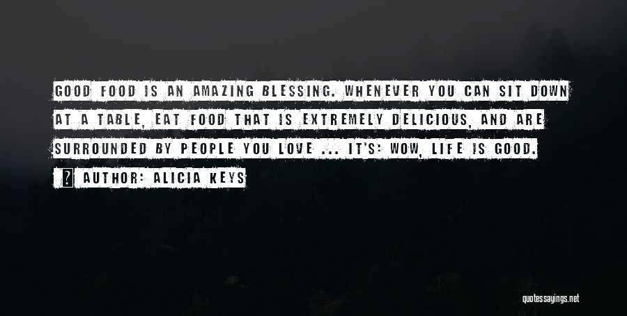 Alicia Keys Quotes: Good Food Is An Amazing Blessing. Whenever You Can Sit Down At A Table, Eat Food That Is Extremely Delicious,