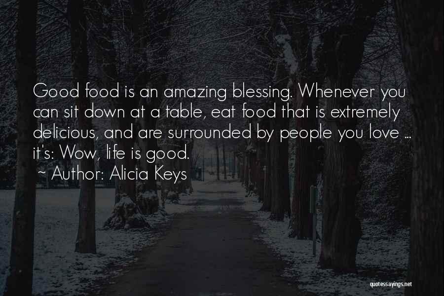 Alicia Keys Quotes: Good Food Is An Amazing Blessing. Whenever You Can Sit Down At A Table, Eat Food That Is Extremely Delicious,