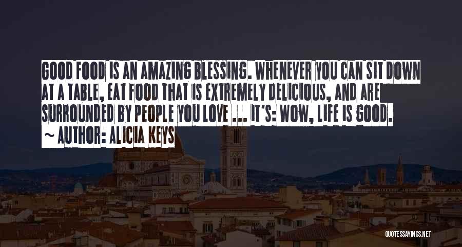 Alicia Keys Quotes: Good Food Is An Amazing Blessing. Whenever You Can Sit Down At A Table, Eat Food That Is Extremely Delicious,