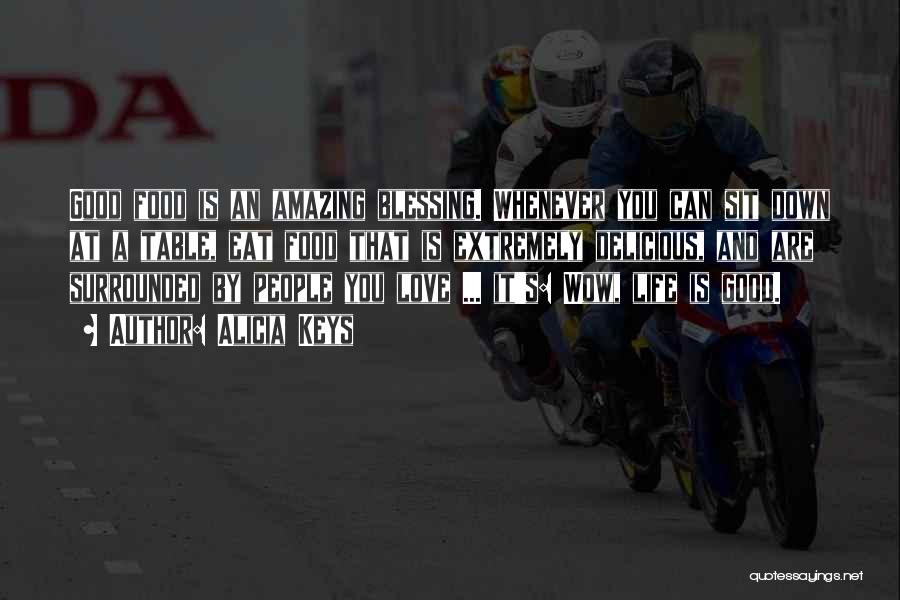 Alicia Keys Quotes: Good Food Is An Amazing Blessing. Whenever You Can Sit Down At A Table, Eat Food That Is Extremely Delicious,