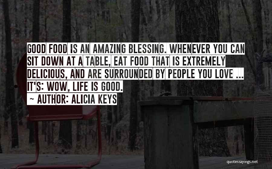 Alicia Keys Quotes: Good Food Is An Amazing Blessing. Whenever You Can Sit Down At A Table, Eat Food That Is Extremely Delicious,