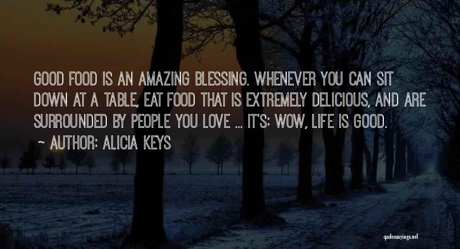 Alicia Keys Quotes: Good Food Is An Amazing Blessing. Whenever You Can Sit Down At A Table, Eat Food That Is Extremely Delicious,