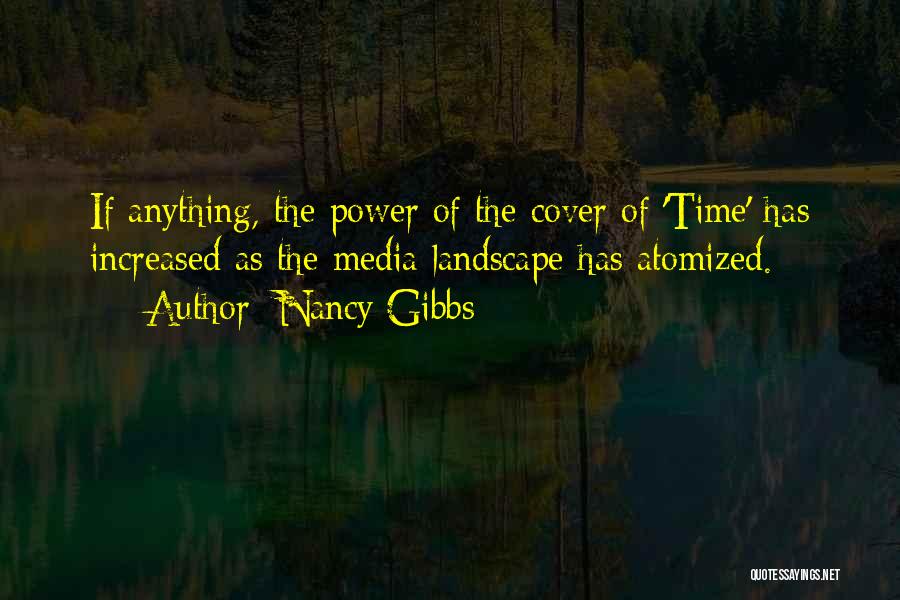 Nancy Gibbs Quotes: If Anything, The Power Of The Cover Of 'time' Has Increased As The Media Landscape Has Atomized.