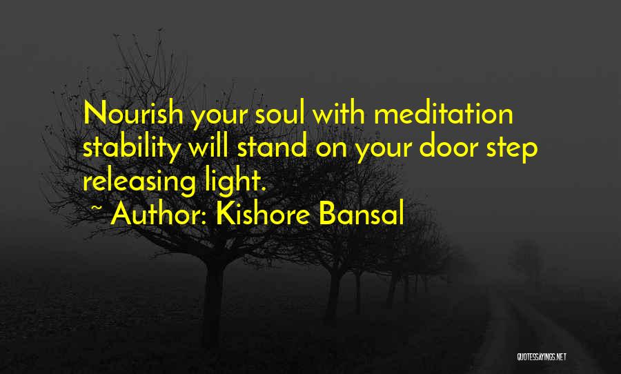 Kishore Bansal Quotes: Nourish Your Soul With Meditation Stability Will Stand On Your Door Step Releasing Light.