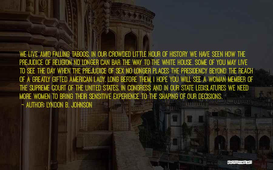Lyndon B. Johnson Quotes: We Live Amid Falling Taboos. In Our Crowded Little Hour Of History We Have Seen How The Prejudice Of Religion