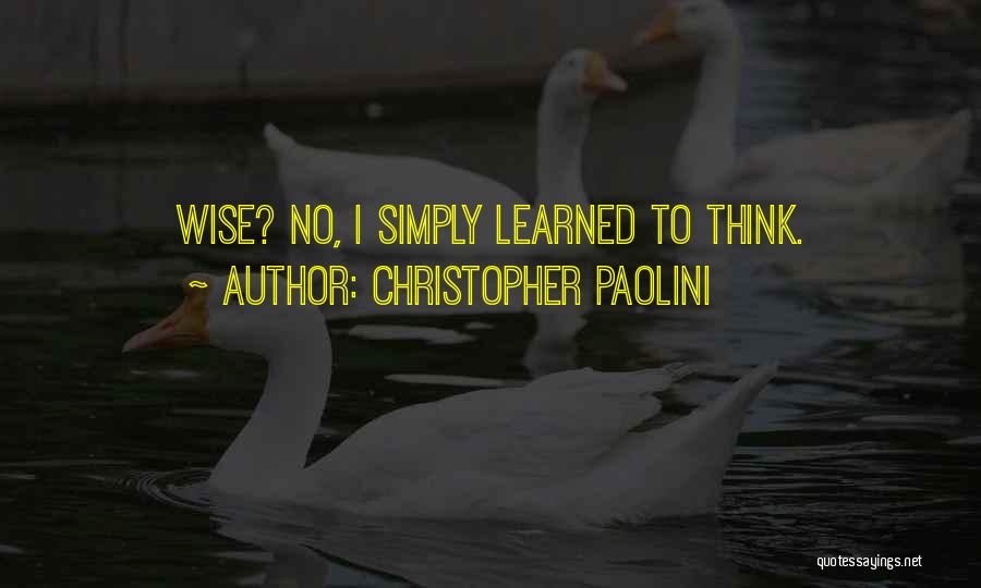 Christopher Paolini Quotes: Wise? No, I Simply Learned To Think.