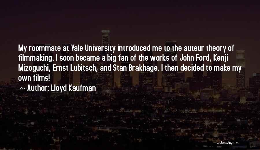 Lloyd Kaufman Quotes: My Roommate At Yale University Introduced Me To The Auteur Theory Of Filmmaking. I Soon Became A Big Fan Of