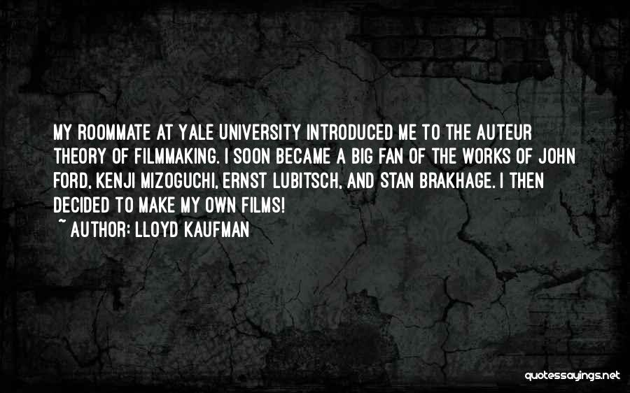 Lloyd Kaufman Quotes: My Roommate At Yale University Introduced Me To The Auteur Theory Of Filmmaking. I Soon Became A Big Fan Of