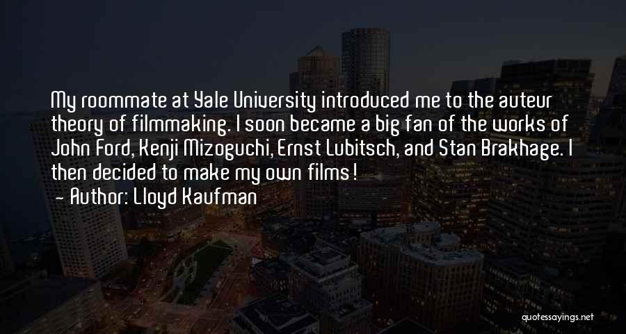 Lloyd Kaufman Quotes: My Roommate At Yale University Introduced Me To The Auteur Theory Of Filmmaking. I Soon Became A Big Fan Of