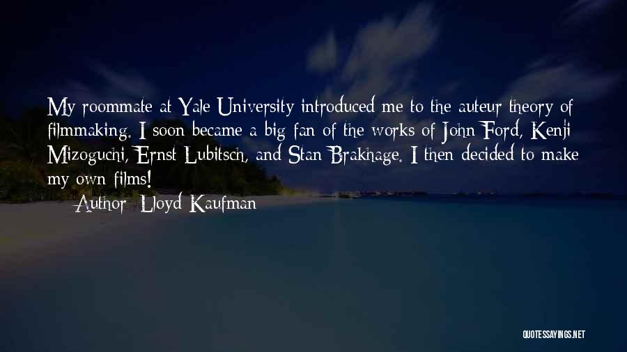 Lloyd Kaufman Quotes: My Roommate At Yale University Introduced Me To The Auteur Theory Of Filmmaking. I Soon Became A Big Fan Of