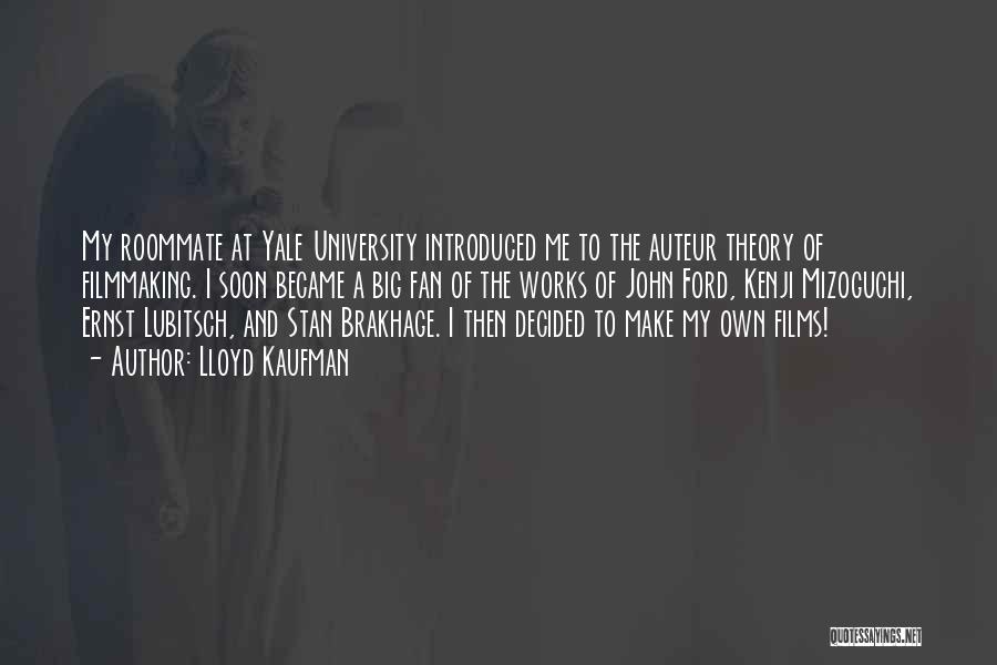 Lloyd Kaufman Quotes: My Roommate At Yale University Introduced Me To The Auteur Theory Of Filmmaking. I Soon Became A Big Fan Of