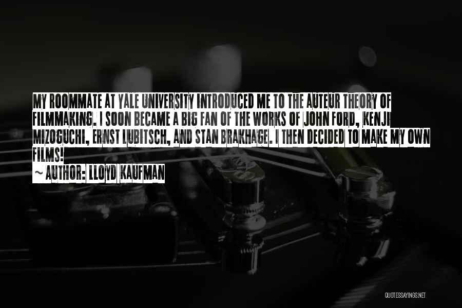 Lloyd Kaufman Quotes: My Roommate At Yale University Introduced Me To The Auteur Theory Of Filmmaking. I Soon Became A Big Fan Of