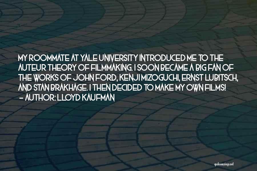 Lloyd Kaufman Quotes: My Roommate At Yale University Introduced Me To The Auteur Theory Of Filmmaking. I Soon Became A Big Fan Of